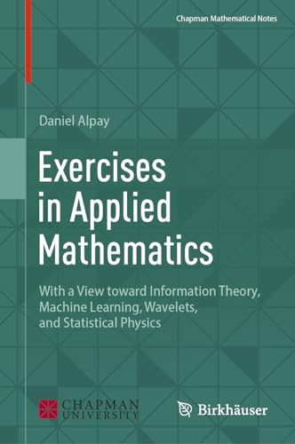 Exercises in Applied Mathematics: With a View toward Information Theory, Machine Learning, Wavelets, and Statistical Physics (Chapman Mathematical Notes)