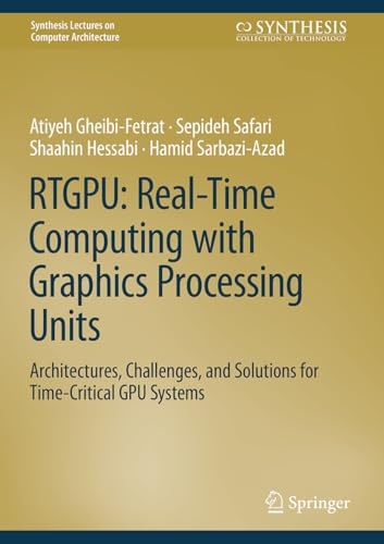 RTGPU: Real-Time Computing with Graphics Processing Units: Architectures, Challenges, and Solutions for Time-Critical GPU Systems (Synthesis Lectures on Computer Architecture)