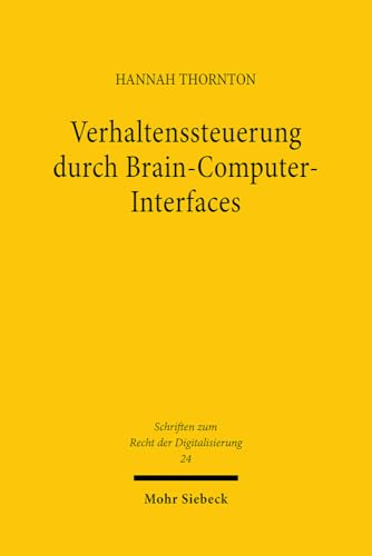 Verhaltenssteuerung durch Brain-Computer-Interfaces: Rechtliche Herausforderungen des Einsatzes kommerzieller Neurotechnologien in ... zum Recht der Digitalisierung, Band 24)