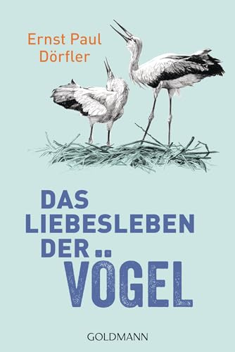 Das Liebesleben der Vögel: Das neue Werk des Vogel-Erklärers Ernst Paul Dörfler als Taschenbuch!