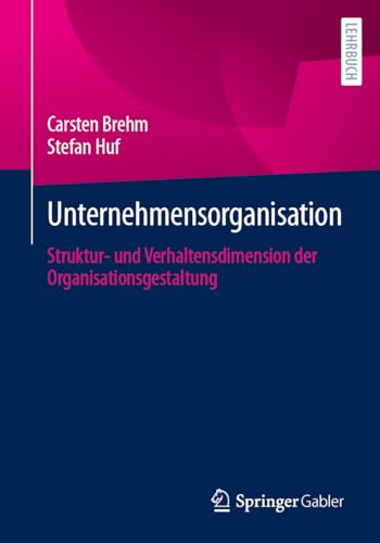 Unternehmensorganisation: Struktur- und Verhaltensdimension der Organisationsgestaltung