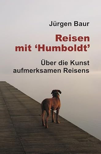 Reisen mit Humboldt: Über die Kunst aufmerksamen Reisens (Das Andere Reisejournal)