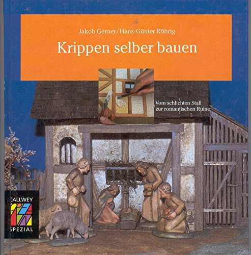 Krippen selber bauen: Vom schlichten Stall zur romantischen Ruine. Ideen, Techniken, Beispiele (Callwey Creativ Spezial)