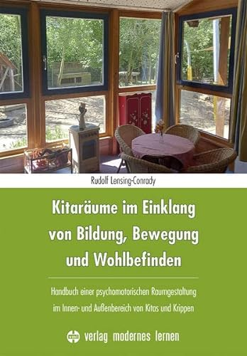 Kitaräume im Einklang von Bildung, Bewegung und Wohlbefinden: Handbuch einer psychomotorischen Raumgestaltung im Innen- und Außenbereich von Kitas und Krippen