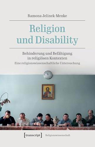 Religion und Disability: Behinderung und Befähigung in religiösen Kontexten. Eine religionswissenschaftliche Untersuchung
