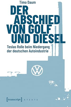 Der Abschied von Golf und Diesel: Teslas Rolle beim Niedergang der deutschen Autoindustrie (X-Texte zu Kultur und Gesellschaft)