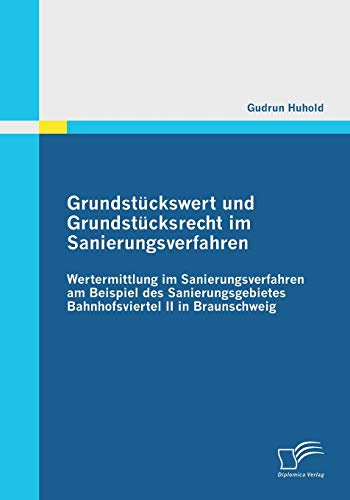 Grundstückswert und Grundstücksrecht im Sanierungsverfahren: Wertermittlung im Sanierungsverfahren am Beispiel des Sanierungsgebietes Bahnhofsviertel II in Braunschweig