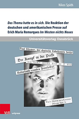 Das Thema hatte es in sich. Die Reaktion der deutschen und amerikanischen Presse auf Erich Maria Remarques Im Westen nichts Neues: Eine vergleichende ... des Erich Maria Remarque-Archivs, Band 35)