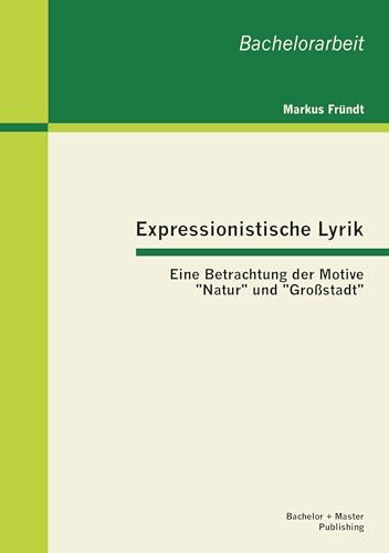 Expressionistische Lyrik: Eine Betrachtung der Motive Natur und Großstadt