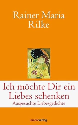Ich möchte Dir ein Liebes schenken: Ausgesuchte Liebesgedichte (Klassiker der Weltliteratur)