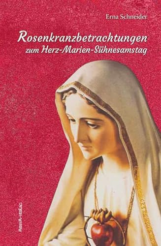 Rosenkranzbetrachtungen: zum Herz-Mariä-Sühnesamstag