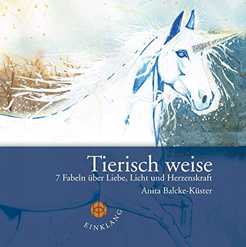 Tierisch weise: 7 Fabeln über Liebe, Licht und Herzenskraft