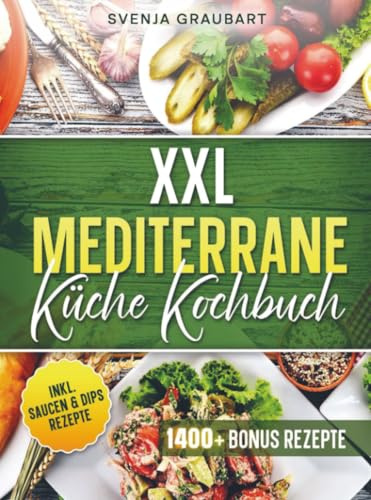 XXL Mediterrane Küche Kochbuch: Mit der Mittelmeerdiät abnehmen leicht gemacht! | Inkl. Bonus