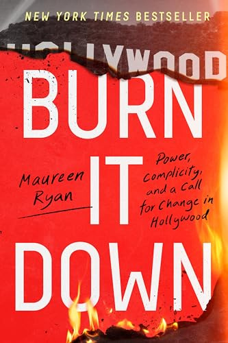 Burn It Down: Power, Complicity, and a Call for Change in Hollywood – The NYT Bestseller Exposing Industry Abuse and Grassroots Reform