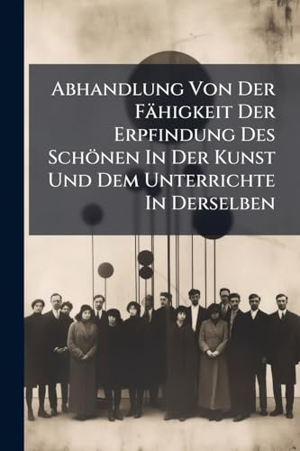 Abhandlung Von Der Fähigkeit Der Erpfindung Des Schönen In Der Kunst Und Dem Unterrichte In Derselben