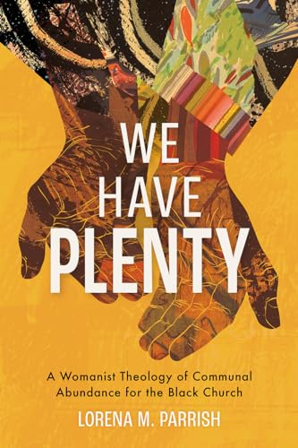 We Have Plenty: A Womanist Theology of Communal Abundance for the Black Church