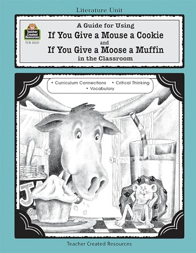 A Guide for Using If You Give a Mouse a Cookie and If You Give a Moose a Muffin in the Classroom