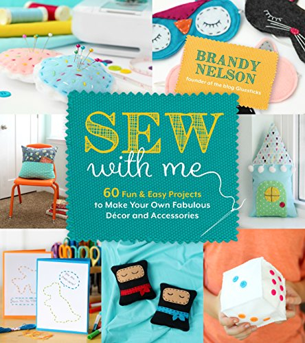 Sew with Me: 60 Fun & Easy Projects to Make Your Own Fabulous DeCOR and Accessories: 60 Fun & Easy Projects to Make Your Own Fabulous Décor and Accessories