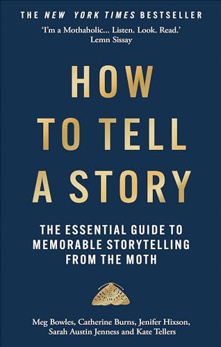 How to Tell a Story: The Essential Guide to Memorable Storytelling from The Moth