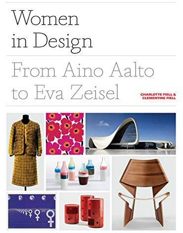 Women in Design: From Aino Aalto to Eva Zeisel (More than 100 profiles of pioneering women designers, from industrial to fashion design)