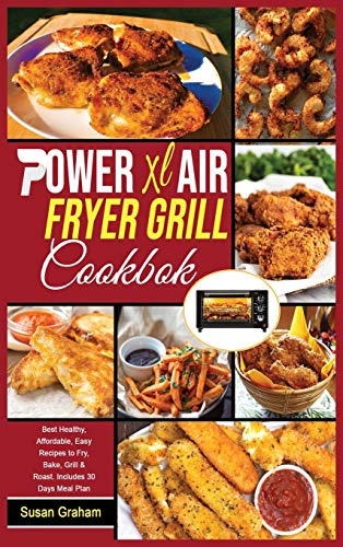 Power XL Air Fryer Grill Cookbook: Best Healthy, Affordable, Easy Recipes to Fry, Bake, Grill & Roast. Includes 30 Days Meal Plan