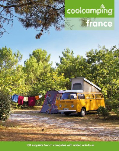 Cool Camping France: 100 exquisite French campsites with added ooh-la-la