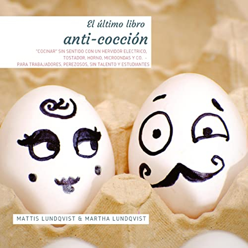 El último libro anti-cocción: Cocinar sin sentido con un hervidor electrico, tostador, horno, microondas y co. - para trabajadores, perezosos, sin talento y estudiantes