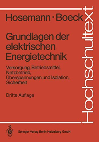 Grundlagen der elektrischen Energietechnik: Versorgung, Betriebsmittel, Netzbetrieb, Überspannungen und Isolation, Sicherheit (Hochschultexte / Universitexts)
