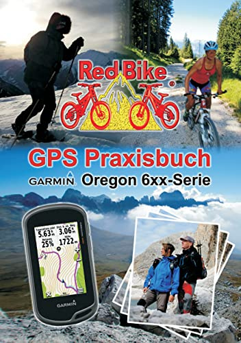 GPS Praxisbuch Garmin Oregon 6xx-Serie: Praxis- und modellbezogen für einen schnellen Einstieg (GPS Praxisbuch-Reihe von Red Bike)