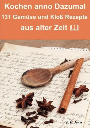 Kochen anno dazumal – 131 Gemüse und Kloß Rezepte aus alter Zeit