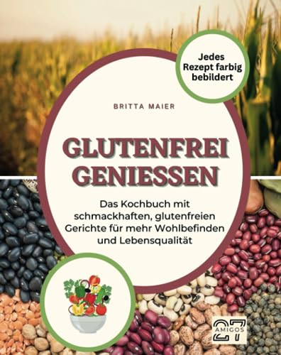 Glutenfrei genießen: Das Kochbuch mit schmackhaften, glutenfreien Gerichte für mehr Wohlbefinden und Lebensqualität. Jedes Rezept farbig bebildert