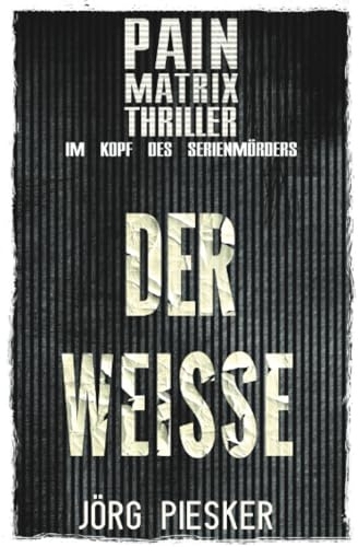 Der Weisse: Pain Matrix Thriller - im Kopf des Serienmörders