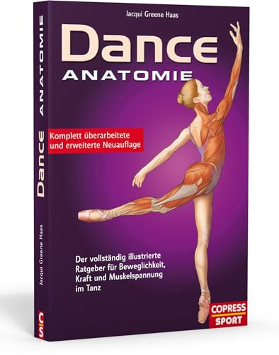 Dance Anatomie. Der vollständig illustrierte Ratgeber für Beweglichkeit, Kraft und Muskelspannung im Tanz: Der vollständig illustrierte Ratgeber für Beweglichkeit, Kraft und Muskelspannung im Tanz