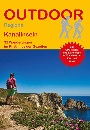 Kanalinseln 32 Wanderungen im Rhythmus der Gezeiten: Tagestouren, Rundwanderwege und leichte Wanderungen. Alle Wanderwege mit GPS-Tracks. (Outdoor Wanderführer Regional, Band 403)