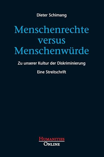 Menschenrechte versus Menschenwürde: Zu unserer Kultur der Diskriminierung. Eine Streitschrift