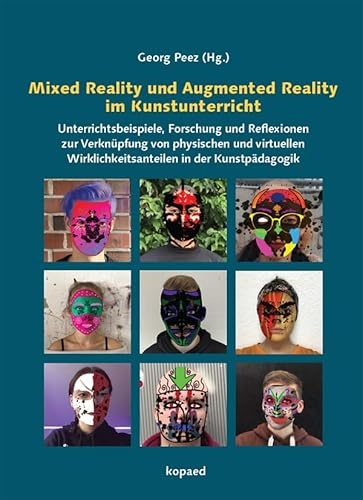 Mixed Reality und Augmented Reality im Kunstunterricht: Beispiele, Forschung und Reflexionen zur Verknüpfung von physischen und virtuellen Wirklichkeitsanteilen in der Kunstpädagogik
