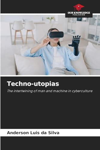 Techno-utopias: The intertwining of man and machine in cyberculture