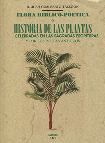 FLORA BIBLICO-POETICA O HISTORIA DE LAS PLANTAS CELEBRADAS EN LAS SAGRADAS ESCRITURAS (BOTANICA)