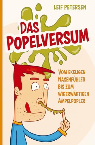 Das Popelversum: Vom ekeligen Nasenfühler bis zum widerwärtigen Ampelpopler