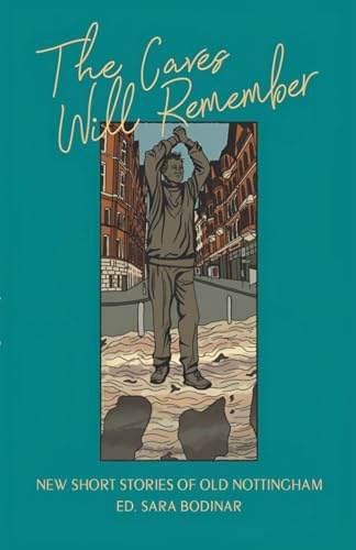 The Caves Will Remember - Short Stories of Nottingham