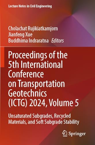 Proceedings of the 5th International Conference on Transportation Geotechnics (ICTG) 2024, Volume 5: Unsaturated Subgrades, Recycled Materials, and ... (Lecture Notes in Civil Engineering, 406)