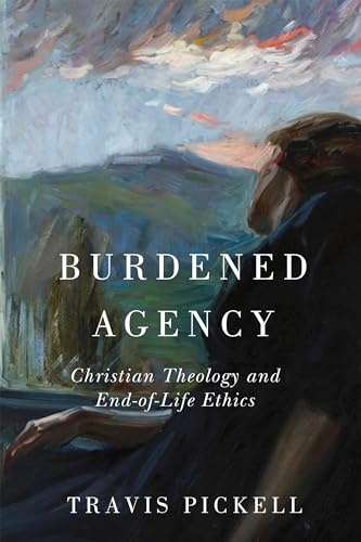 Burdened Agency: Christian Theology and End-of-Life Ethics