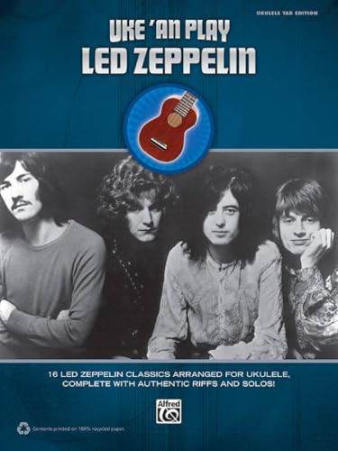 Uke 'An Play Led Zeppelin - 16 Led Zeppelin Classics Arranged for Ukulele, Complete with Authentic Riffs and Solos!