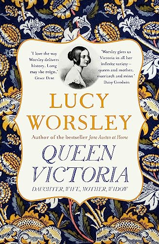 Queen Victoria: The authoritative biography of Victoria as daughter, wife, mother, widow, by beloved historian Lucy Worsley OBE