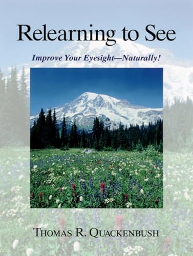 Relearning to See: Improve Your Eyesight - Naturally!: Naturally & Clearly