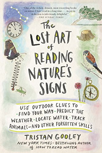 The Lost Art of Reading Nature’s Signs: Use Outdoor Clues to Find Your Way, Predict the Weather, Locate Water, Track Animals―and Other Forgotten Skills (Natural Navigation, Band 0)