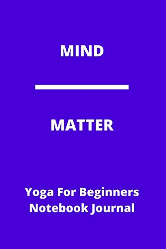 MIND - MATTER | Yoga For Beginners Notebook Journal | Ideal Christmas Birthday Gift: 120 lined pages handy 6 x 9 size | Yogi & Namaste