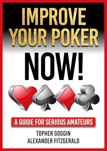 Improve Your Poker - Now!: A Guide for Serious Amateurs