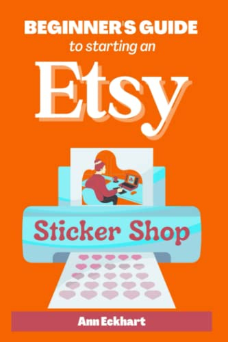 Beginner's Guide To Starting An Etsy Sticker Shop: How To Start Your Own Online Business Creating & Selling Stickers (Beginner Guide Books, Band 9)
