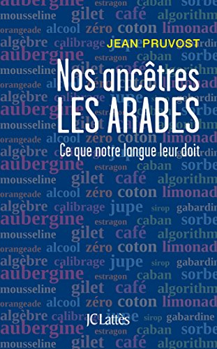 Nos ancêtres les Arabes: Ce que notre langue leur doit
